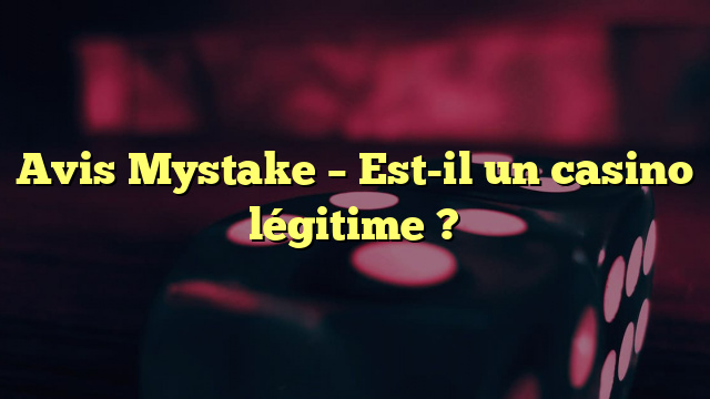 Avis Mystake – Est-il un casino légitime ?