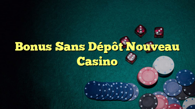 Bonus Sans Dépôt Nouveau Casino