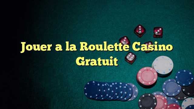 Jouer a la Roulette Casino Gratuit