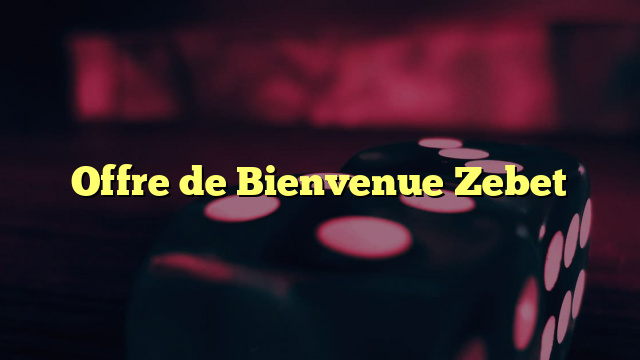 Offre de Bienvenue Zebet