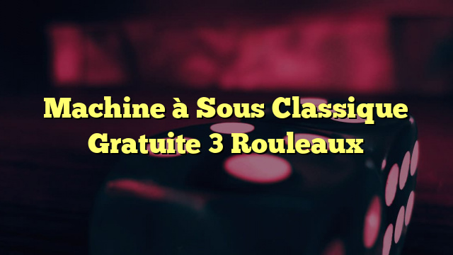 Machine à Sous Classique Gratuite 3 Rouleaux