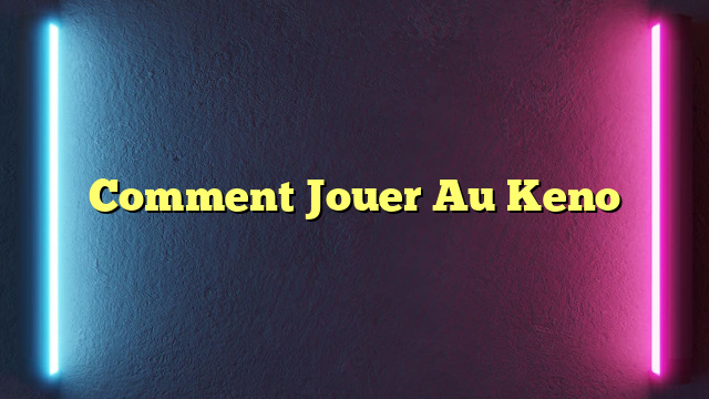 Comment Jouer Au Keno
