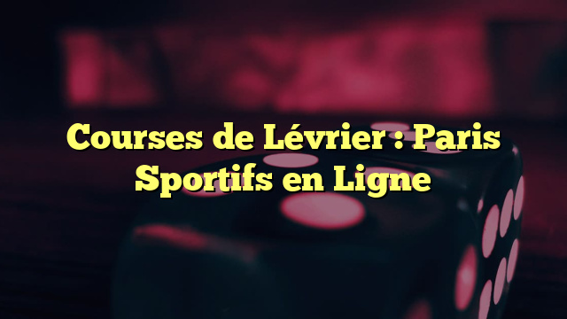 Courses de Lévrier : Paris Sportifs en Ligne