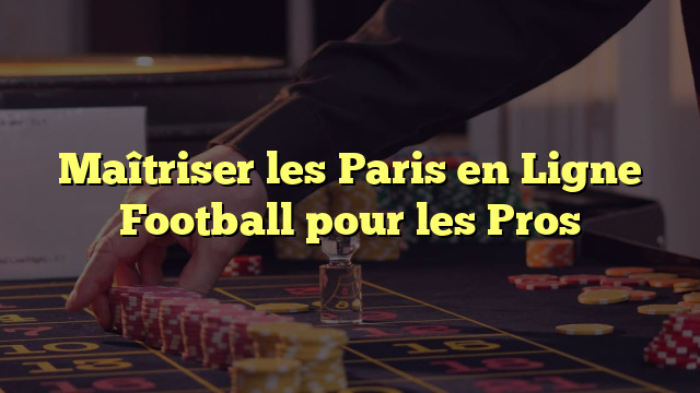 Maîtriser les Paris en Ligne Football pour les Pros