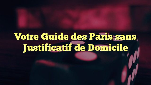 Votre Guide des Paris sans Justificatif de Domicile