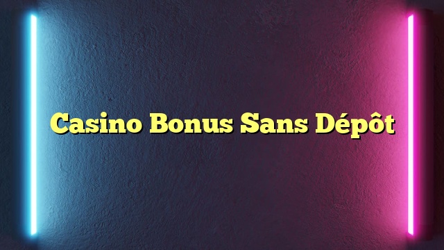 Casino Bonus Sans Dépôt
