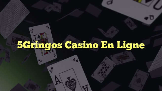 5Gringos Casino En Ligne