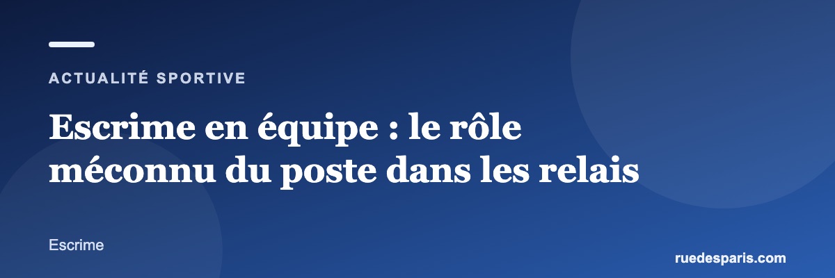 Escrime en équipe : le rôle méconnu du poste dans les relais